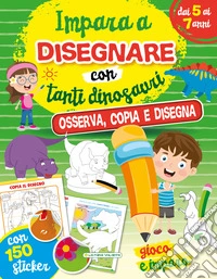 Impara a disegnare con gli animali e con tanti dinosauri libro