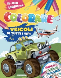 Veicoli di tutti i tipi. Il mio libro da colorare libro