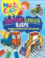 Trattori camion ruspe. Multicolor. Ediz. illustrata libro