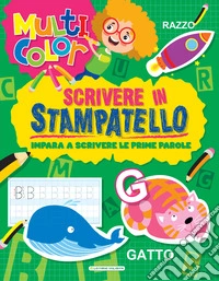 Scrivere in stampatello. Multicolor. Ediz. illustrata libro