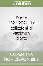 Dante 1321-2021. Le collezioni di Patrimoni d'arte libro