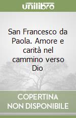 San Francesco da Paola. Amore e carità nel cammino verso Dio libro
