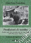 Predatori di tombe. Studio sulla documentazione dei saccheggi nella Necropoli Tebana libro di Franchino Gian Luca