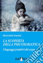 la scoperta della psicosomatica. I linguaggi primitivi del corpo libro