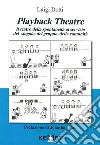 Playback Theatre. Il teatro della spontaneità al servizio del singolo, del gruppo, della comunità libro di Dotti Luigi