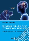 Prendersi cura del cane attraverso la relazione. Dal cognitivo-relazionale alla referenza-relazionale libro