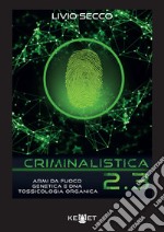 Criminalistica 2.3 Armi da fuoco, genetica e DNA. Tossicologia organica libro