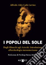 I popoli del sole. Dagli Olmechi agli Aztechi. Introduzione all'archeologia mesoamericana libro