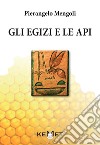 Gli egizi e le api. L'apicoltura al tempo dei faraoni libro di Mengoli Pierangelo