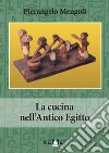 La cucina nell'antico Egitto libro di Mengoli Pierangelo