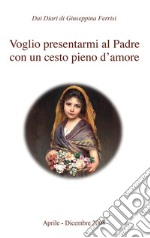 Voglio presentarmi al padre con un cesto pieno d'amore libro