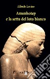 Amenhotep e la setta del loto bianco libro di Luvino Alfredo