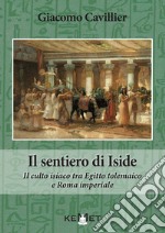 Il sentiero di Iside. Il culto isiaco tra Egitto tolemaico e Roma imperiale libro