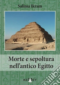 Morte e sepoltura nell'antico Egitto. Nuova ediz. libro