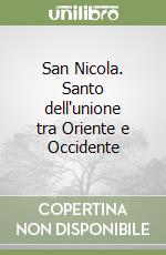 San Nicola. Santo dell'unione tra Oriente e Occidente libro