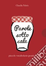 Parole sotto sale. Piccolo vocabolario poetico libro