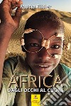 Africa. Dagli occhi al cuore libro