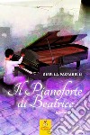 Il pianoforte di Beatrice. Nuova ediz. libro