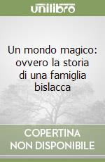 Un mondo magico: ovvero la storia di una famiglia bislacca libro