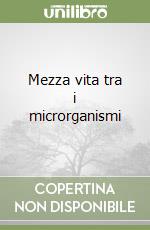 Mezza vita tra i microrganismi