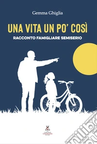 Una vita un po' così. Racconto famigliare semiserio libro