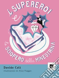 I supereroi e lo sciopero della minestrina. Ediz. ad alta leggibilità libro
