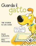 Guarda il gatto. Tre storie su un cane. Ediz. illustrata