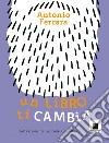 Un libro ti cambia. Ediz. ad alta leggibilità libro