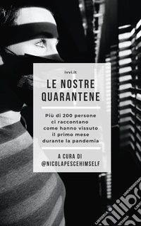 Le nostre quarantene. Più di 200 persone ci raccontano come hanno vissuto il primo mese durante la pandemia libro