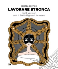 Lavorare stronca. Light version con il 30% di grassi in meno libro