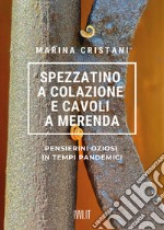 Spezzatino a colazione e cavoli a merenda. Pensierini oziosi in tempi pandemici libro