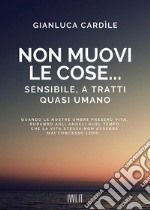 Non muovi le cose... sensibile, a tratti quasi umano