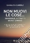 Non muovi le cose... sensibile, a tratti quasi umano libro