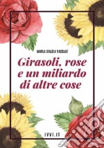 Girasoli, rose e un miliardo di altre cose