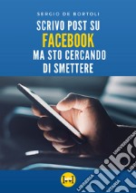 Scrivo post su Facebook ma sto cercando di smettere libro