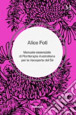 Manuale essenziale di floriterapia australiana per la riscoperta del sé libro