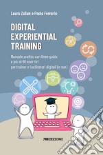 Digital experiential training. Manuale pratico con linee guida e più di 60 esercizi d'aula per i formatori e facilitatori digitali (e non) libro