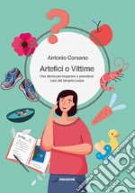 Artefici o vittime. Una storia per imparare a prendersi cura del proprio corpo libro