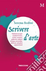 Scrivere d'arte. Vademecum per studenti d'arte, artisti, curatori, galleristi, addetti stampa, storyteller dell'arte, semplici appassionati libro