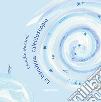 La bambina caleidoscopio. Ediz. a colori libro