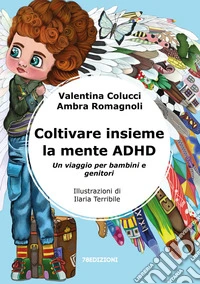 Coltivare insieme la mente ADHD. Un viaggio per bambini e genitori. Ediz. illustrata libro