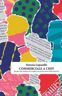 Commerciale a chi?! Perché tutti parlano di vendere ma pochi sanno farlo davvero libro