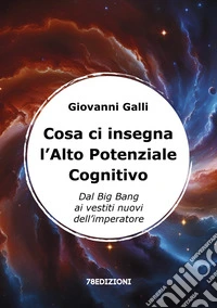 Cosa ci insegna l'alto potenziale cognitivo. Dal Big Bang ai vestiti nuovi dell'imperatore libro
