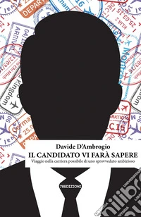 Il candidato vi farà sapere. Viaggio nella carriera possibile di uno sprovveduto ambizioso libro