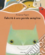 Felicità è una parola semplice. Ediz. illustrata libro