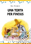 Una torta per Findus. Ediz. ad alta leggibilità libro di Nordqvist Sven