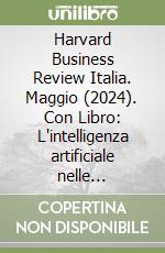 Harvard Business Review Italia. Maggio (2024). Con Libro: L'intelligenza artificiale nelle strategie aziendali libro