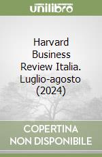 Harvard Business Review Italia. Luglio-agosto (2024) libro