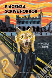 Piacenza scrive horror. Antologia di racconti horror libro