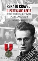 Il partigiano Abele. Memorie della lotta di liberazione raccolte da Mauro Ferri libro